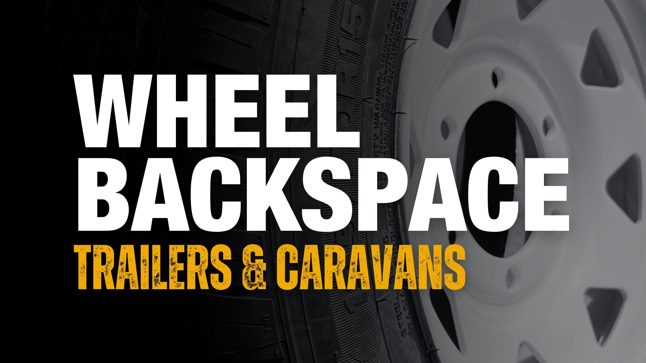 Delete_Understanding the Importance of Wheel Backspace Greyscale image of a white sunraysia wheel for trailers. Text says: "Wheel Backspace, Trailers & Caravans"